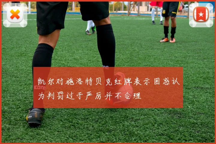 凯尔对施洛特贝克红牌表示困惑认为判罚过于严厉并不合理